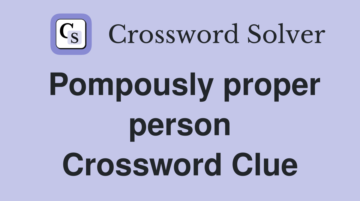 Pompously proper person Crossword Clue