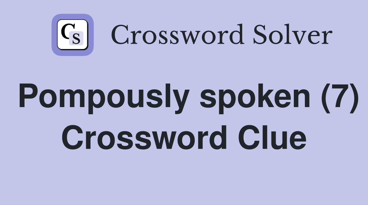 Pompously spoken (7) Crossword Clue