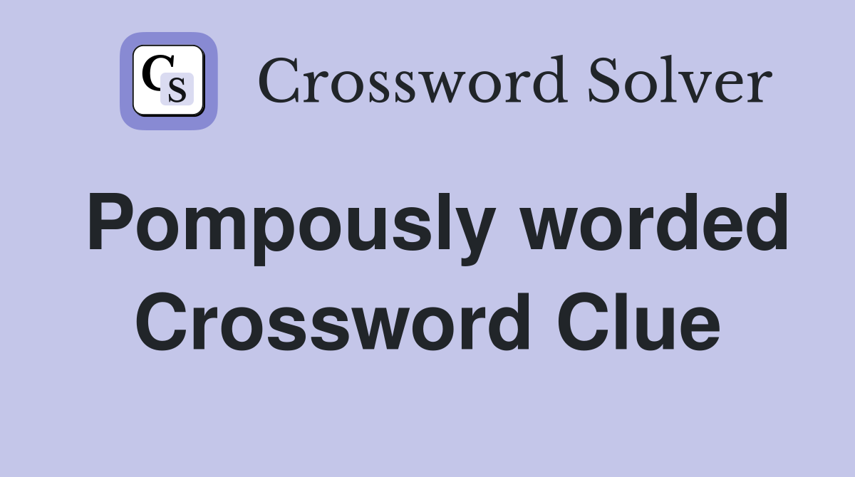 Pompously worded Crossword Clue