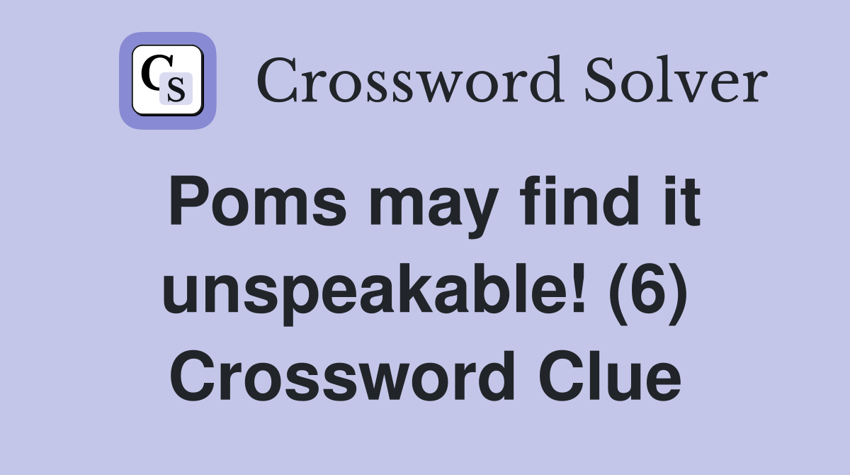 Poms may find it unspeakable! (6) Crossword Clue