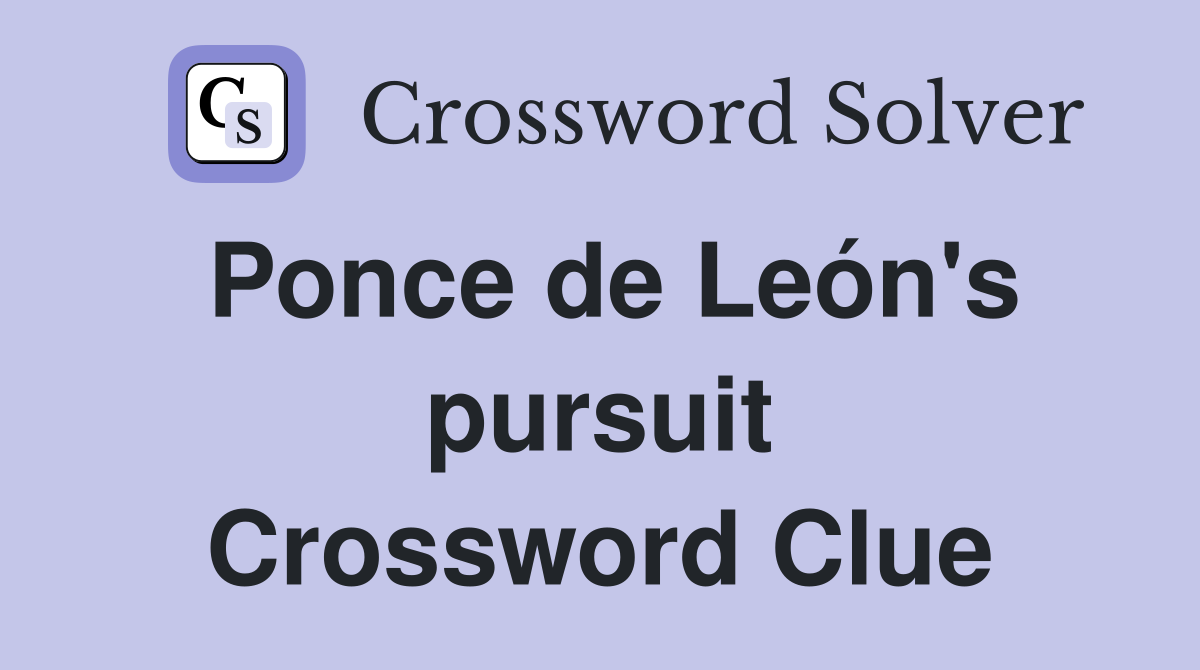 Ponce de León's pursuit Crossword Clue