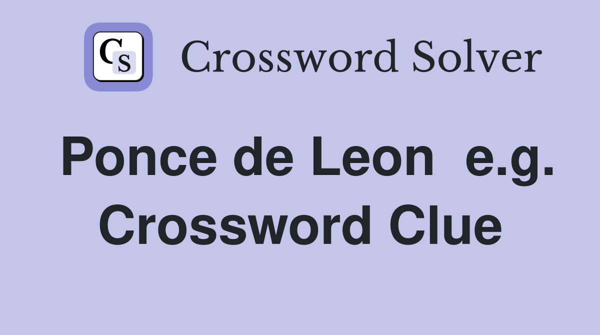 Ponce de Leon  e.g. Crossword Clue