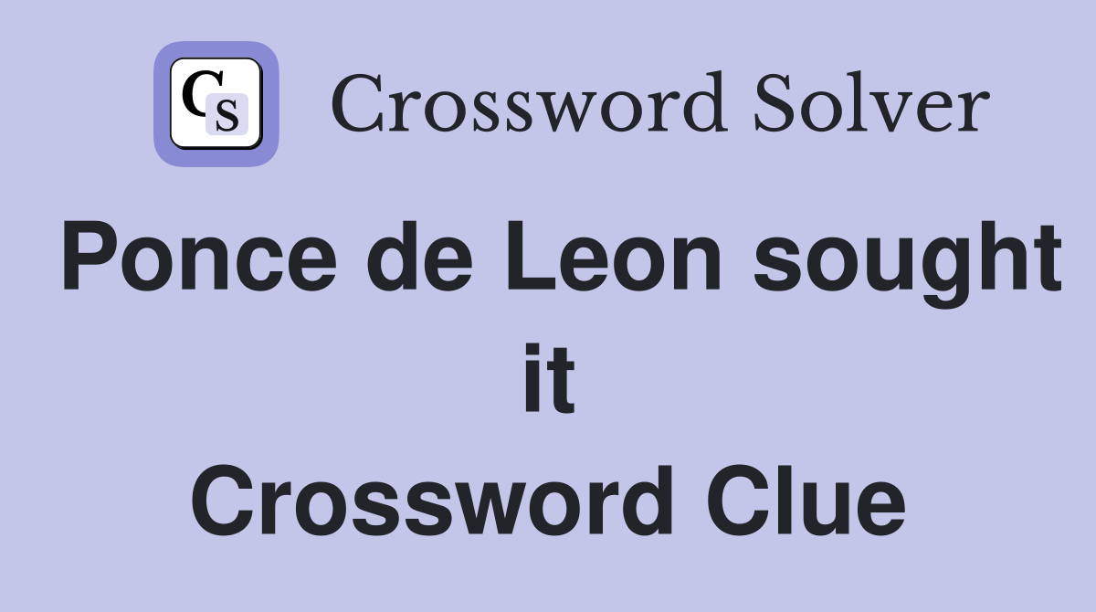 Ponce de Leon sought it Crossword Clue