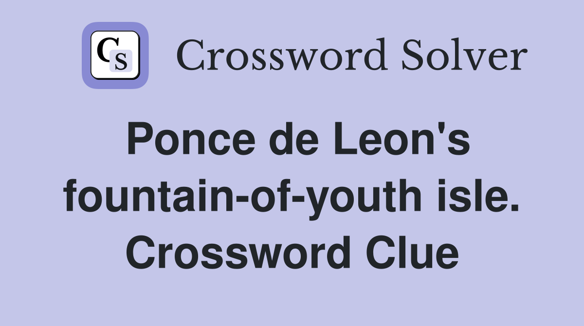 Ponce de Leon's fountain-of-youth isle. Crossword Clue