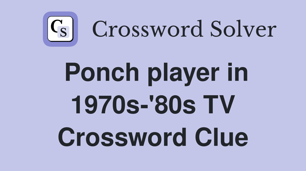 Ponch player in 1970s-'80s TV Crossword Clue