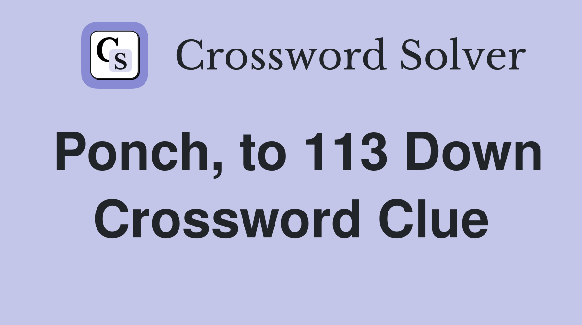 Ponch, to 113 Down Crossword Clue