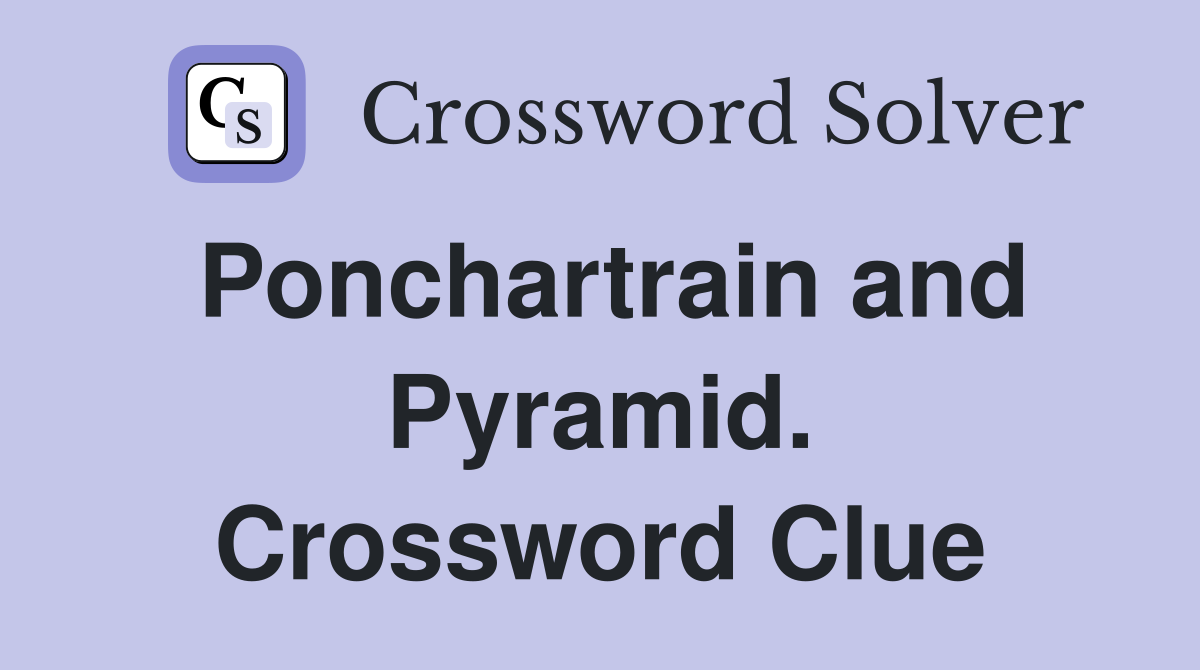Ponchartrain and Pyramid. Crossword Clue