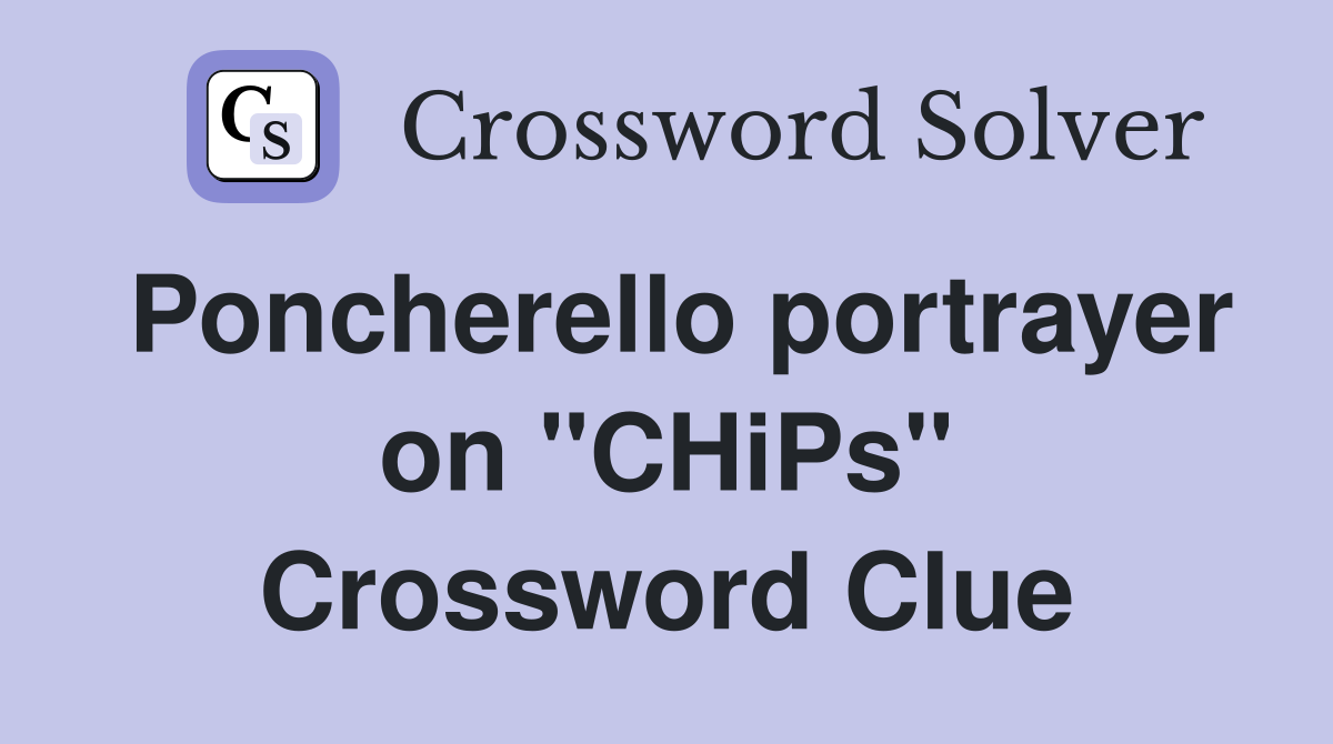 Poncherello portrayer on "CHiPs" Crossword Clue