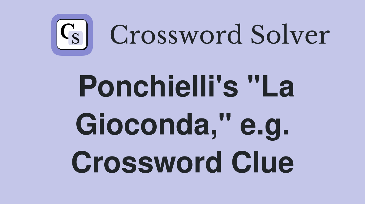 Ponchielli's "La Gioconda," e.g. Crossword Clue