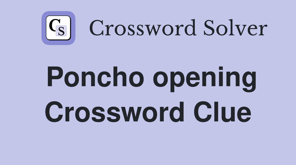 Poncho opening Crossword Clue