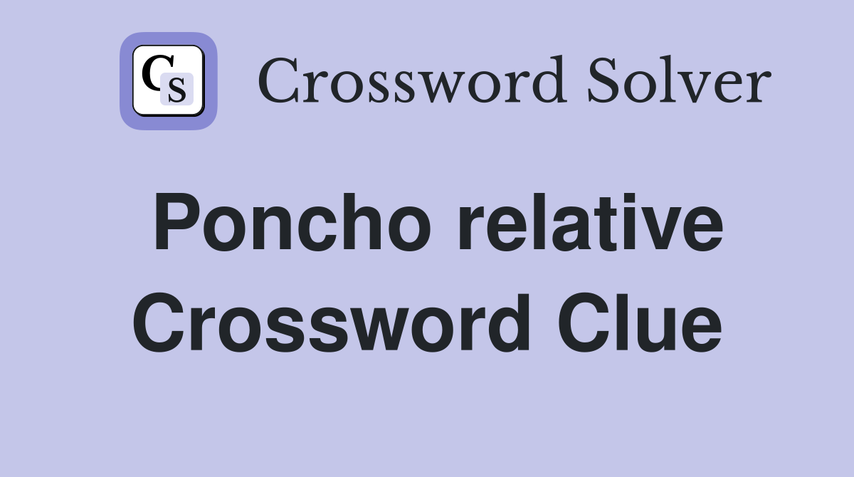 Poncho relative Crossword Clue