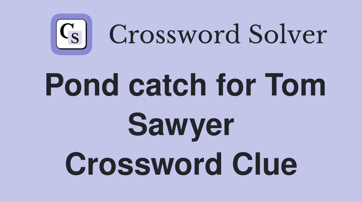 Pond catch for Tom Sawyer Crossword Clue