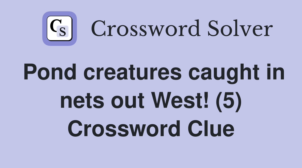 Pond creatures caught in nets out West! (5) Crossword Clue