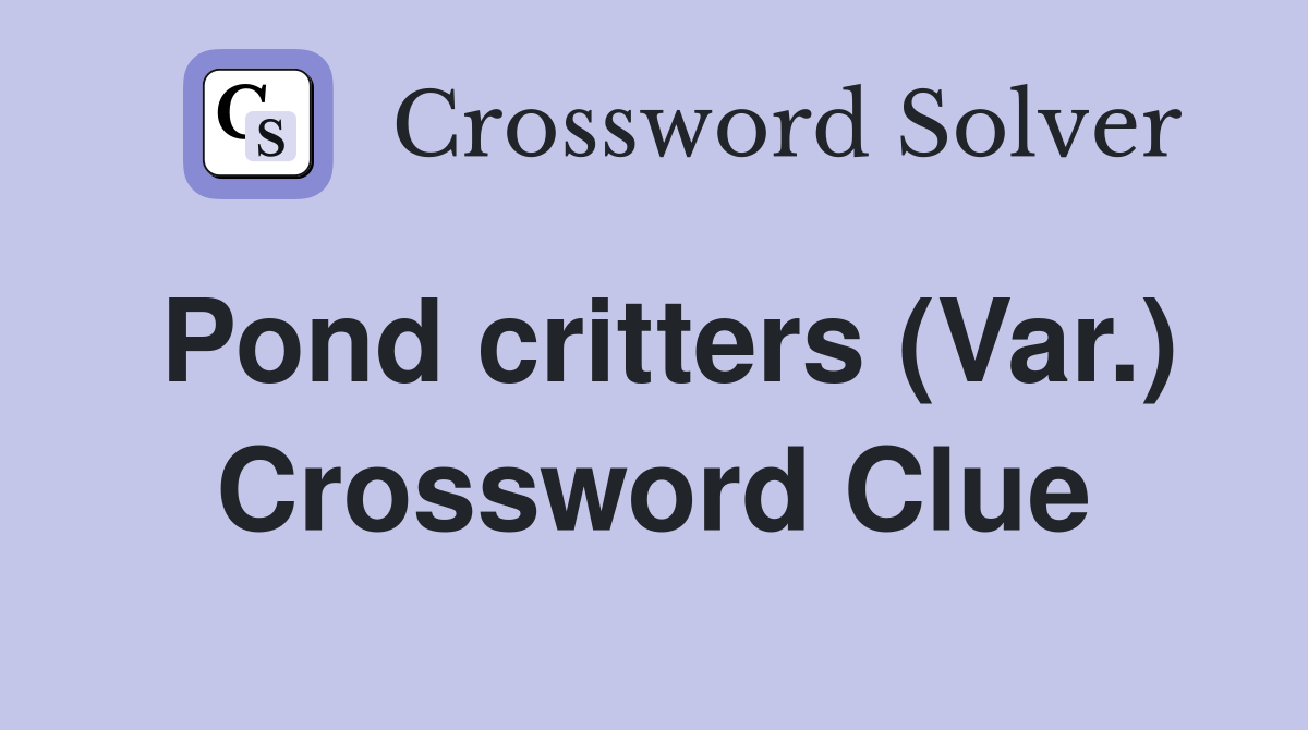 Pond critters (Var.) Crossword Clue