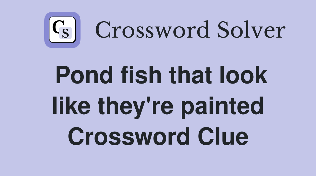 Pond fish that look like they're painted Crossword Clue