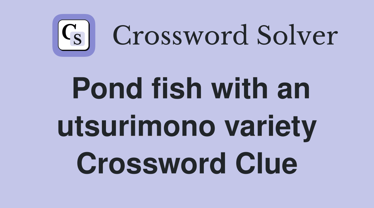 Pond fish with an utsurimono variety Crossword Clue