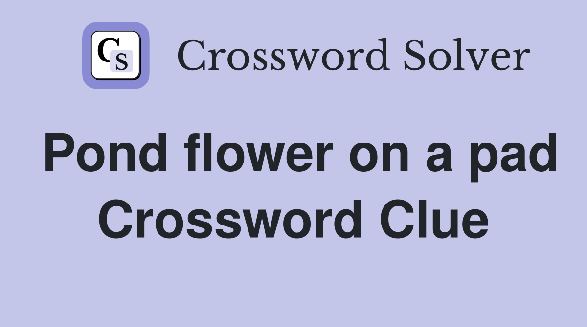 Pond flower on a pad Crossword Clue