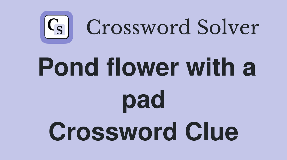 Pond flower with a pad Crossword Clue