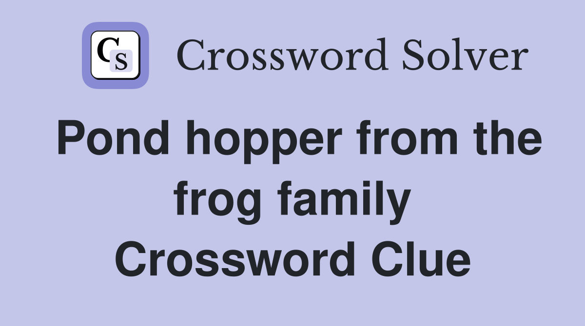 Pond hopper from the frog family Crossword Clue