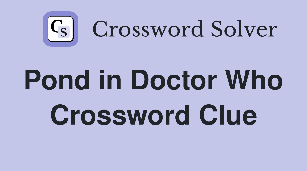 Pond in Doctor Who  Crossword Clue