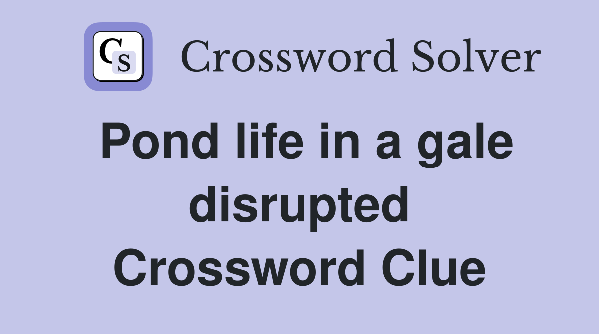 Pond life in a gale disrupted Crossword Clue