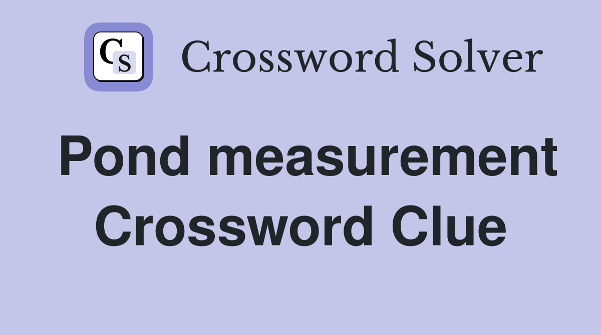 Pond measurement Crossword Clue