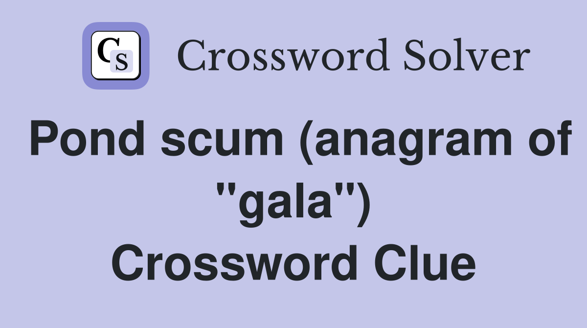 Pond scum (anagram of "gala") Crossword Clue