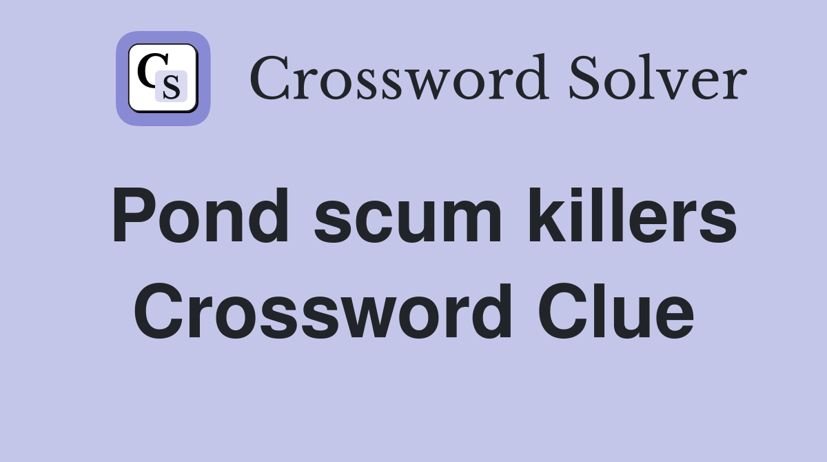 Pond scum killers Crossword Clue