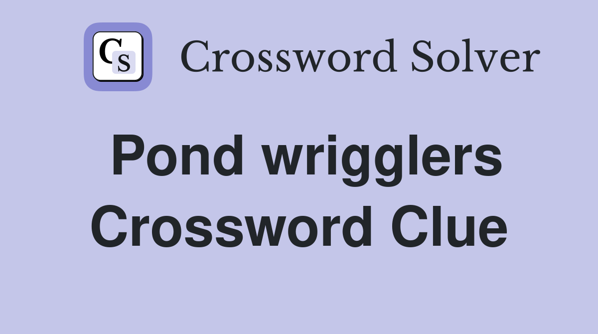 Pond wrigglers Crossword Clue