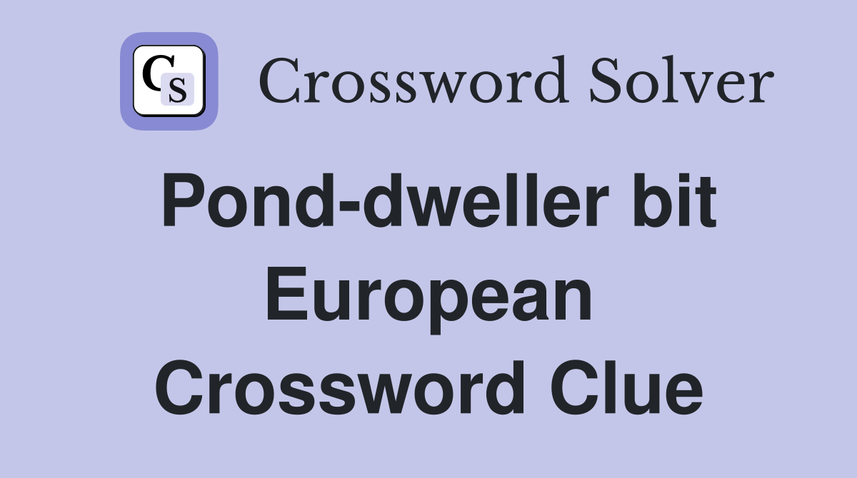 Pond-dweller bit European Crossword Clue