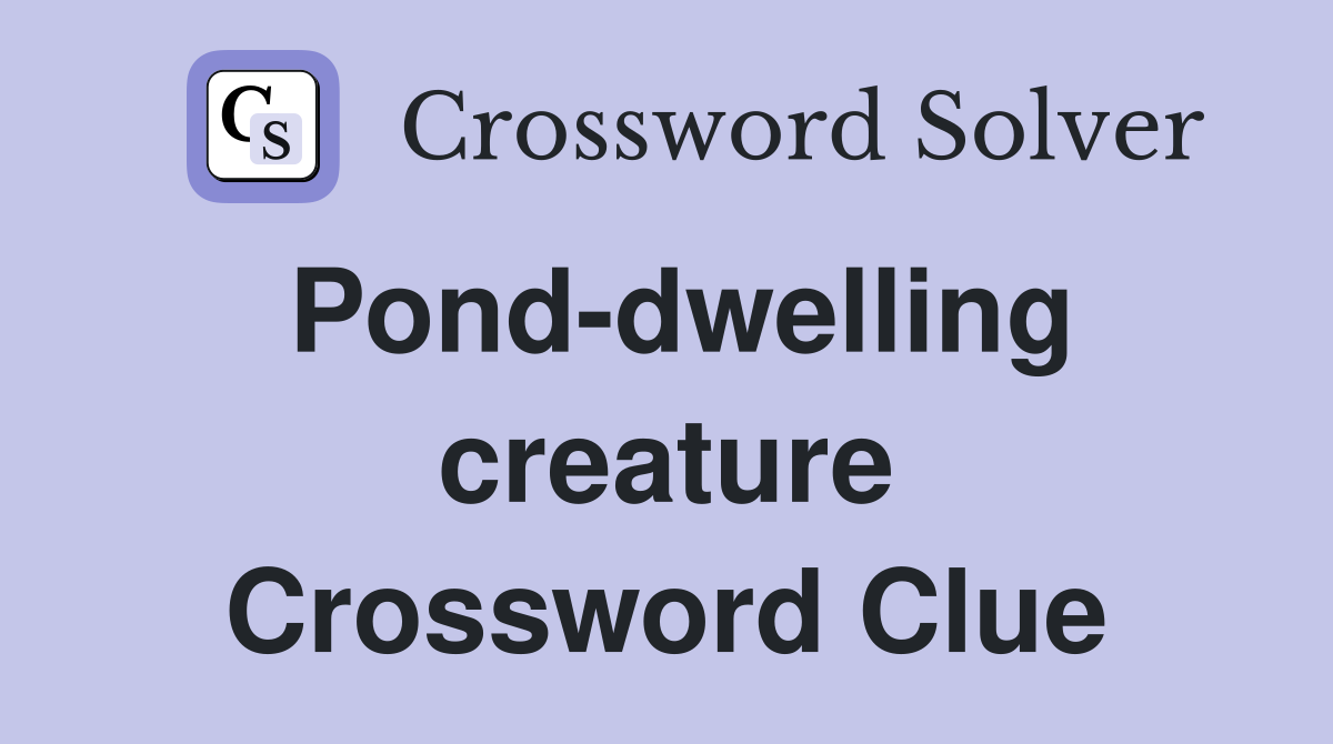 Pond-dwelling creature Crossword Clue