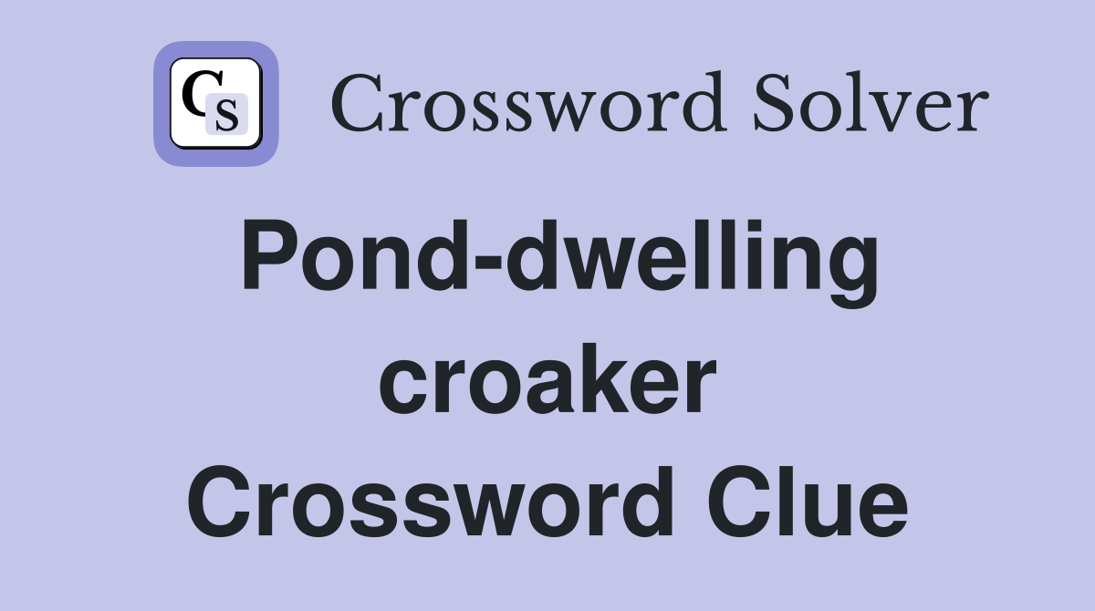 Pond-dwelling croaker Crossword Clue
