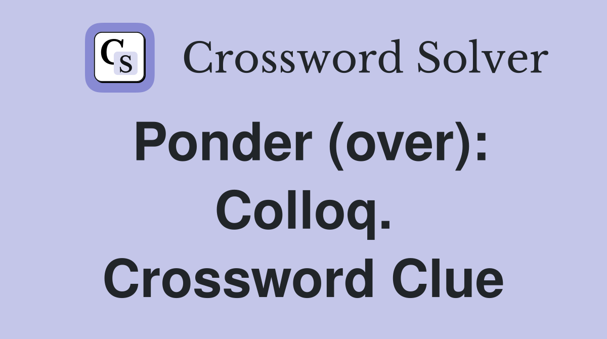 Ponder (over): Colloq. Crossword Clue