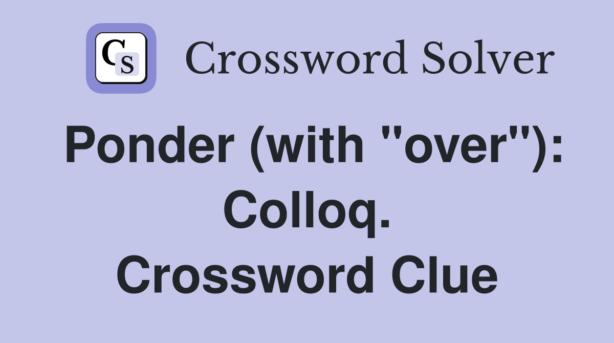 Ponder (with "over"): Colloq. Crossword Clue