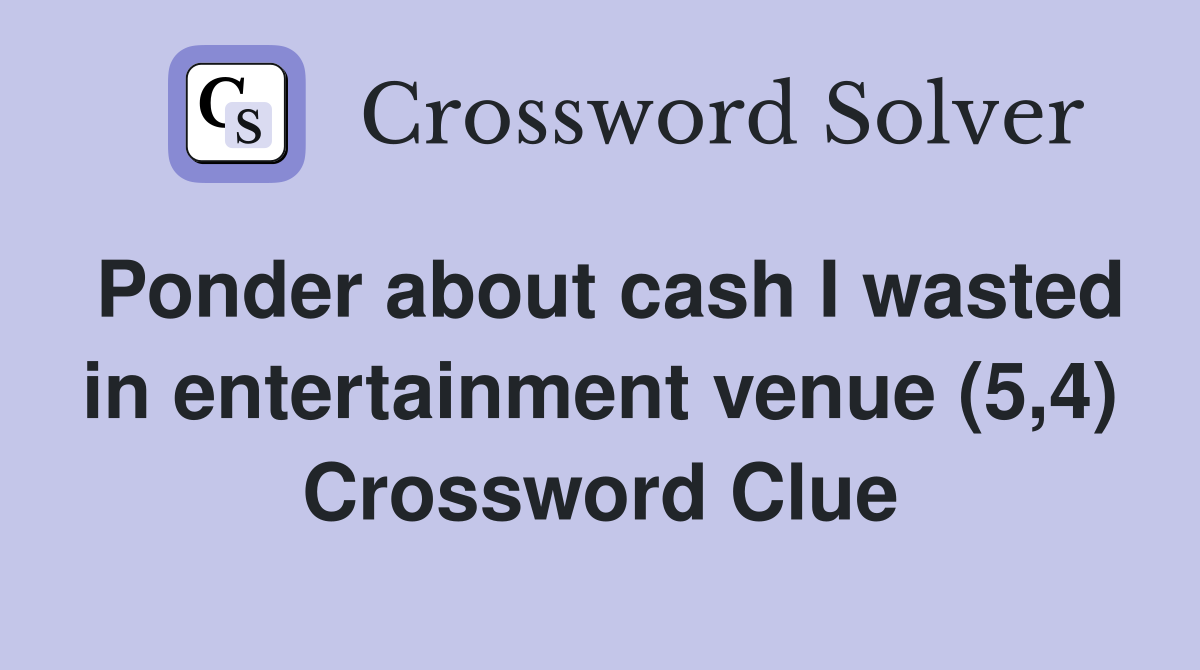 Ponder about cash I wasted in entertainment venue (5,4) Crossword Clue