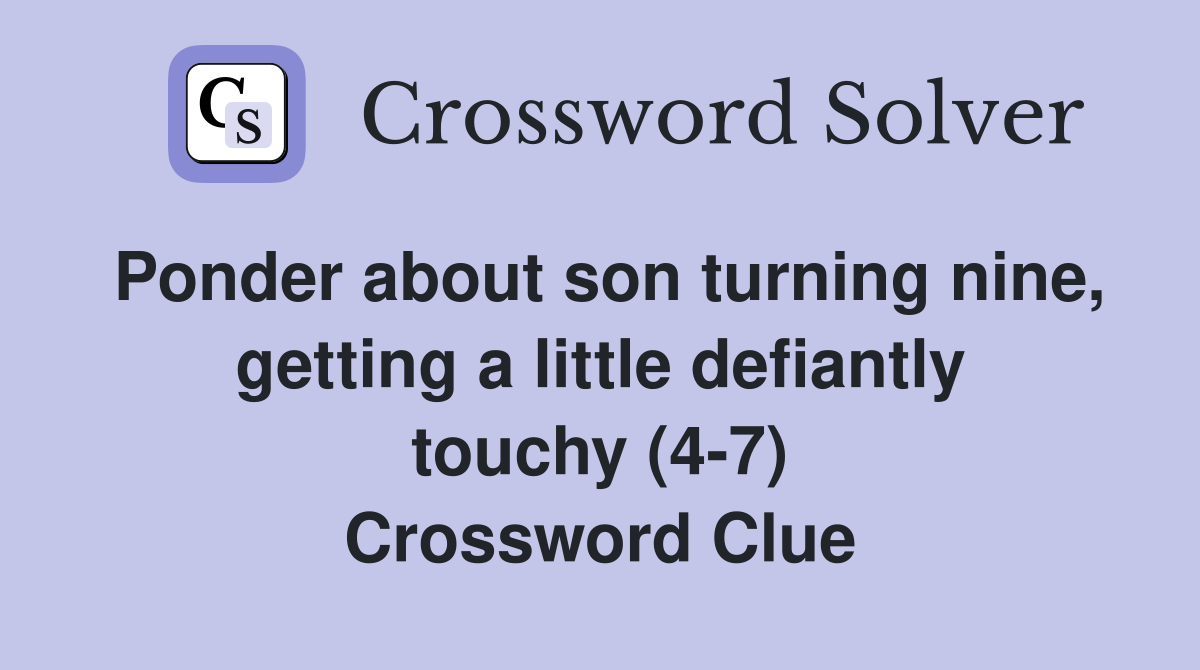 Ponder about son turning nine, getting a little defiantly touchy (4-7) Crossword Clue