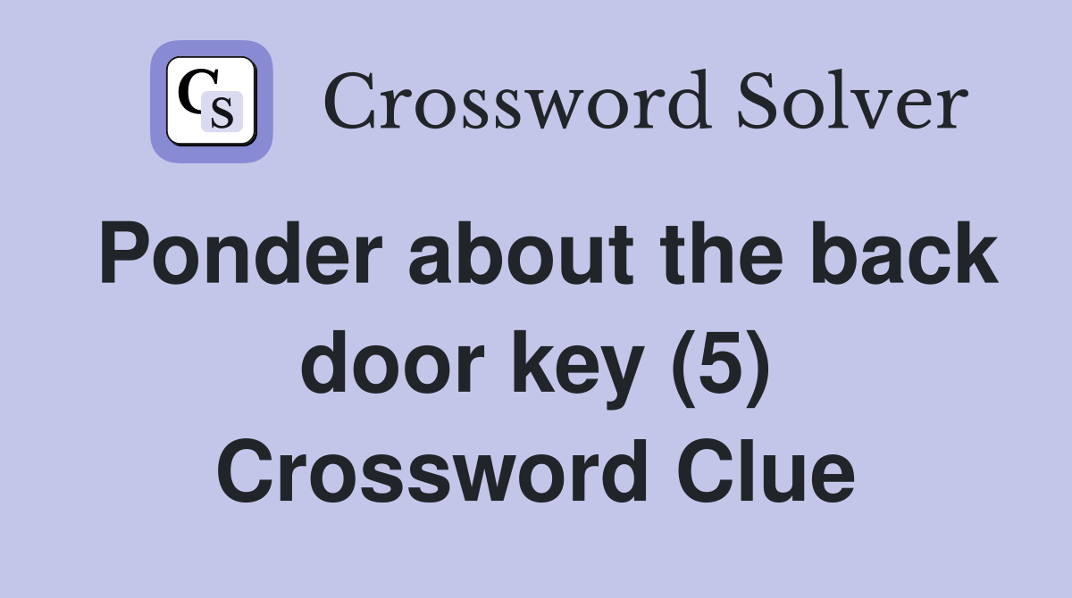Ponder about the back door key (5) Crossword Clue