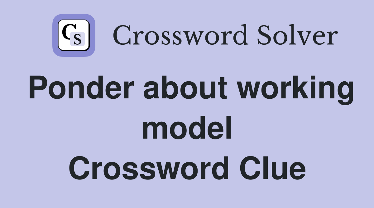 Ponder about working model Crossword Clue