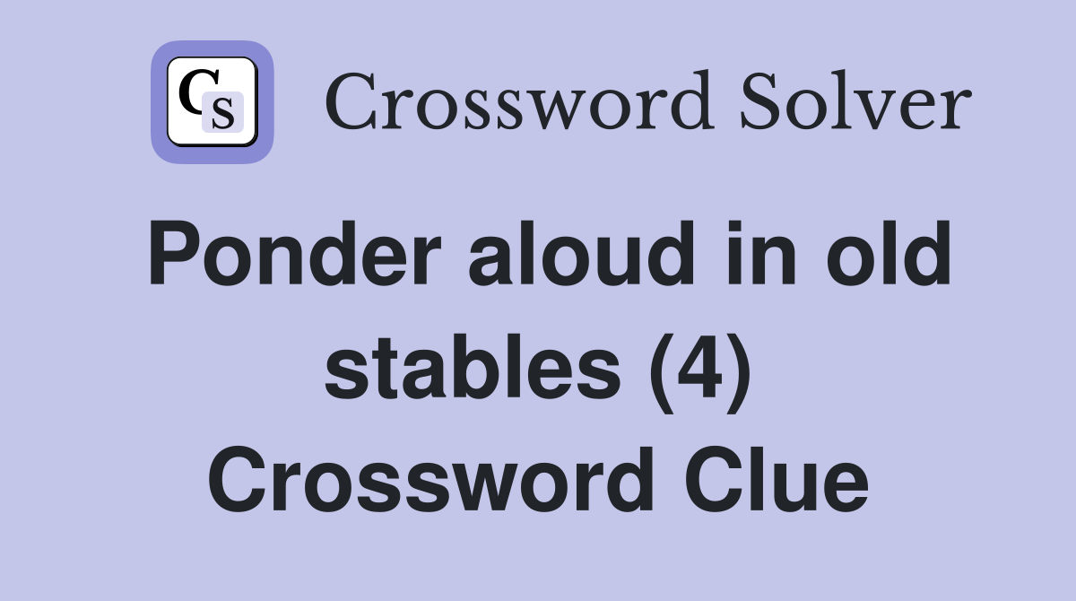 Ponder aloud in old stables (4) Crossword Clue