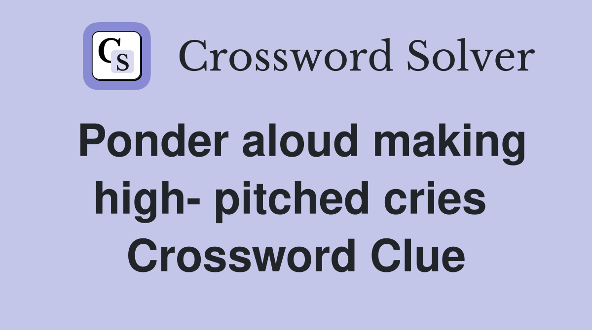 Ponder aloud making high- pitched cries  Crossword Clue