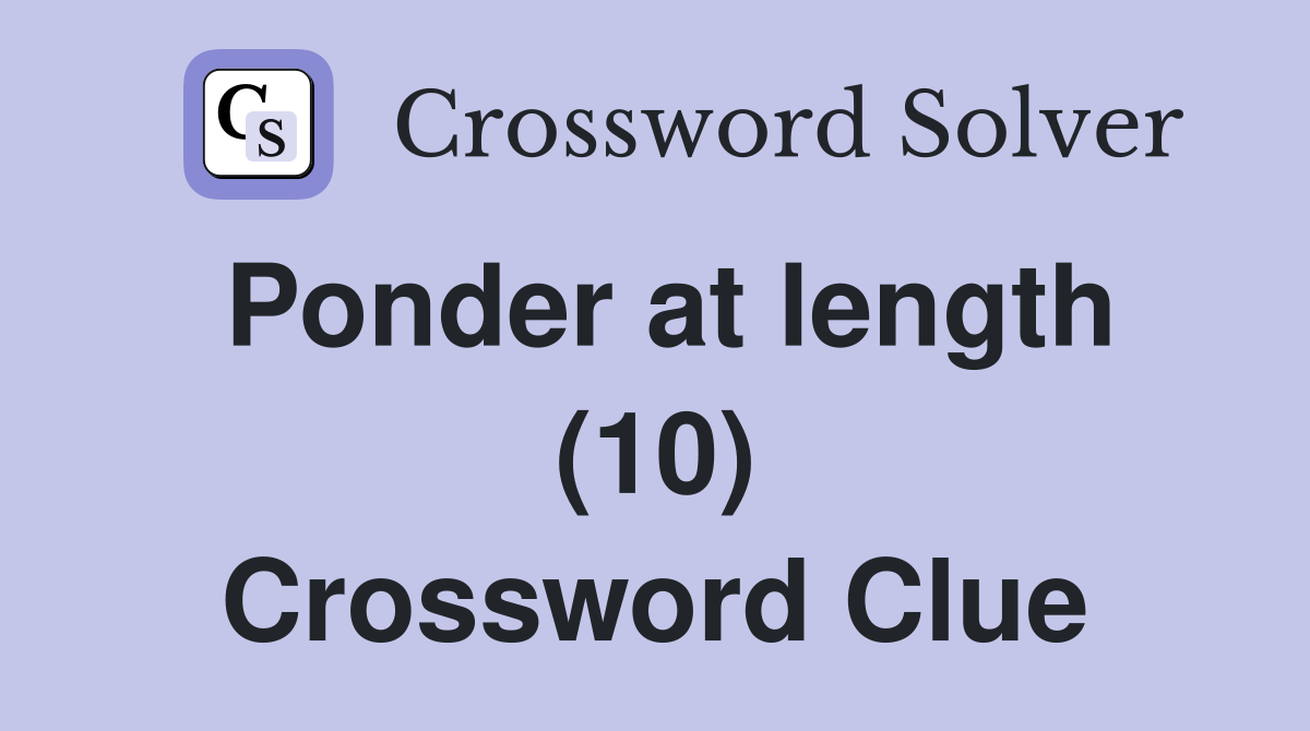 Ponder at length (10) Crossword Clue