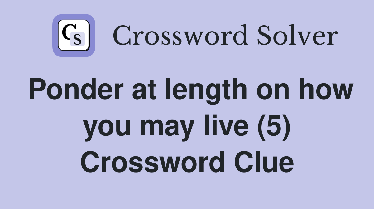 Ponder at length on how you may live (5) Crossword Clue