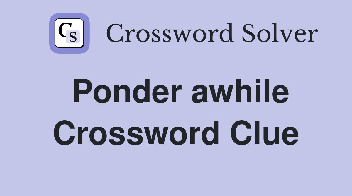 Ponder awhile Crossword Clue