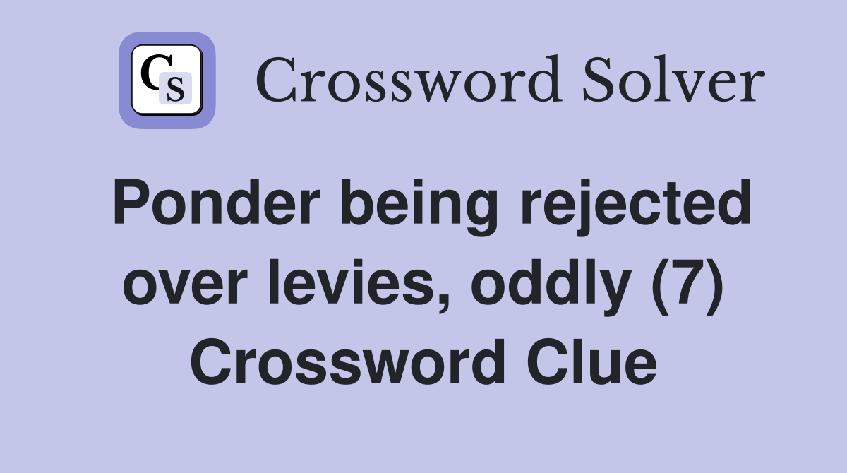 Ponder being rejected over levies, oddly (7) Crossword Clue