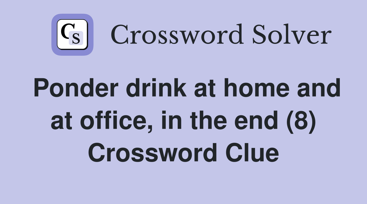 Ponder drink at home and at office, in the end (8) Crossword Clue