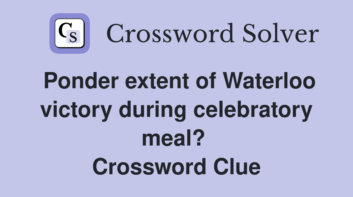 Ponder extent of Waterloo victory during celebratory meal?  Crossword Clue