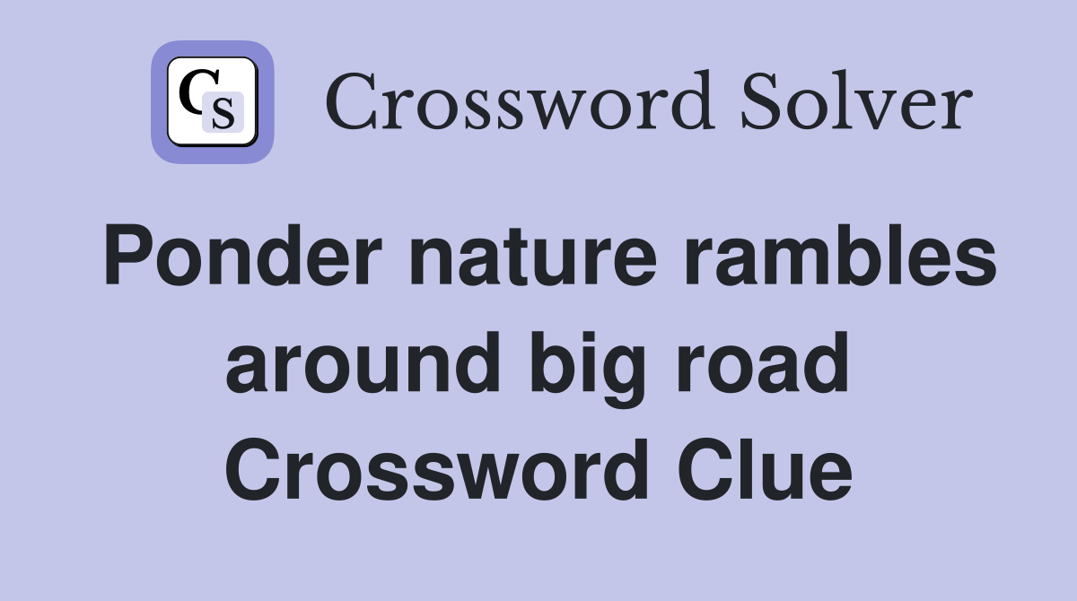 Ponder nature rambles around big road Crossword Clue