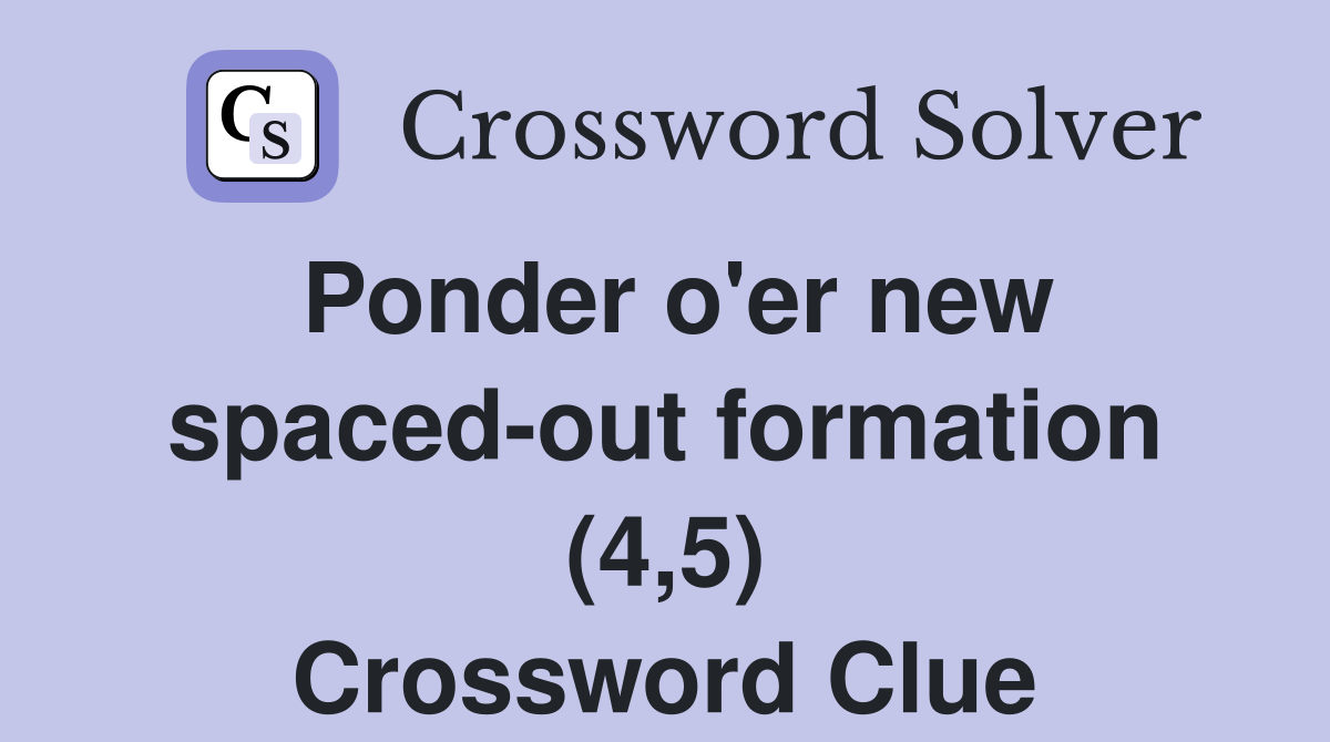 Ponder o'er new spaced-out formation (4,5) Crossword Clue