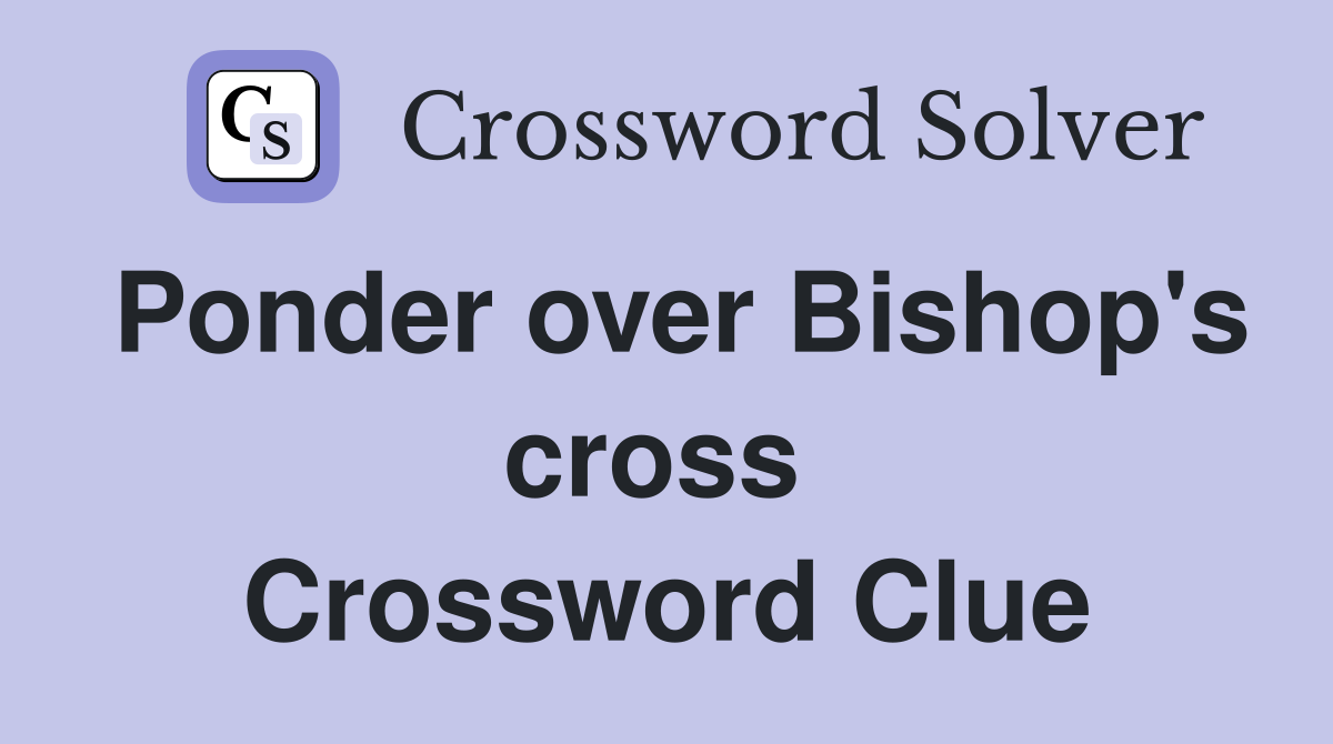 Ponder over Bishop's cross  Crossword Clue