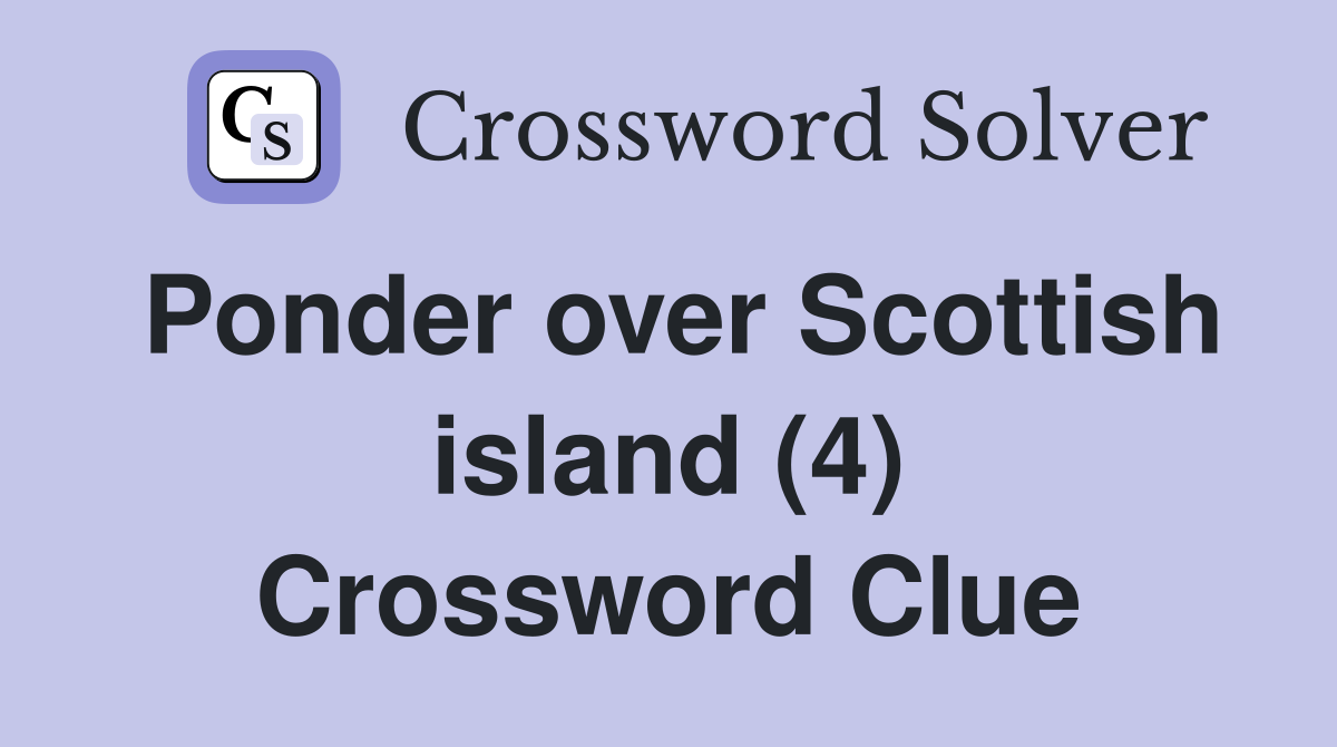 Ponder over Scottish island (4) Crossword Clue